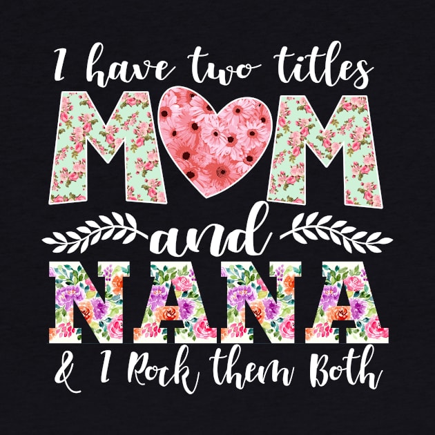 New Mom Design I Have Two Titles Mom and Nana I Rock Them Both Mom Shirt by DANPUBLIC